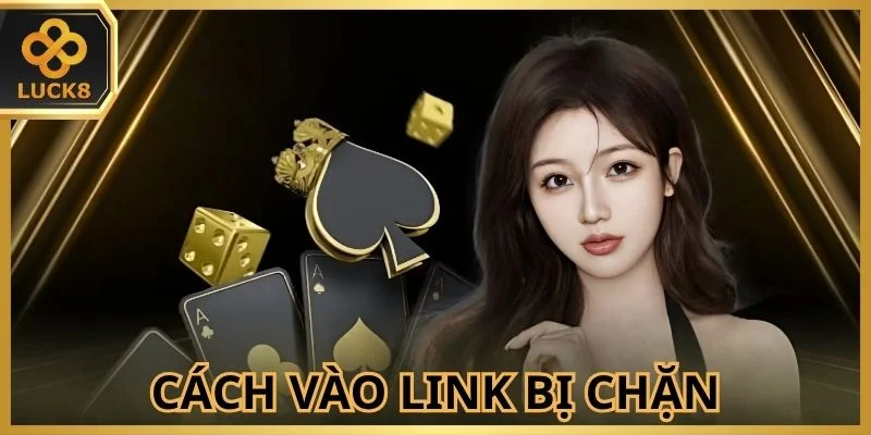 cach-vao-link-dang-nhap-luck8-neu-bi-chan