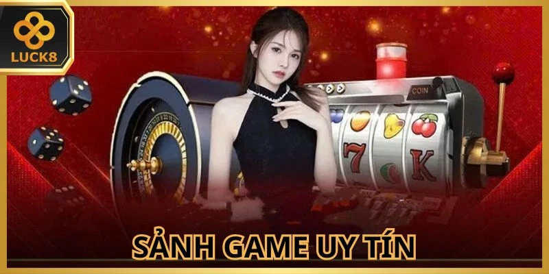 Sảnh game đến từ những đơn vị có danh tiếng